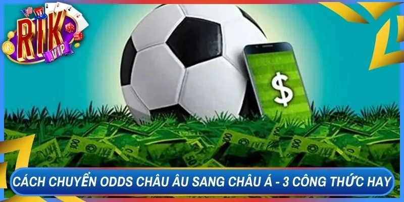 Cách Chuyển Odds Châu Âu Sang Châu Á - 3 Công Thức Hay 1 Cách Chuyển Odds Châu Âu Sang Châu Á - 3 Công Thức Hay