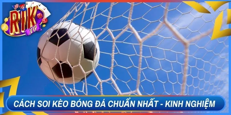 Cách Soi Kèo Bóng Đá Chuẩn Nhất - Kinh Nghiệm Rikvip 1 Cách Soi Kèo Bóng Đá Chuẩn Nhất - Kinh Nghiệm Rikvip